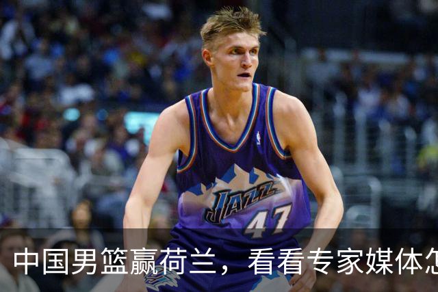 中国男篮赢荷兰，看看专家媒体怎么说，杨瀚森是蓝领还是NBA首轮秀？