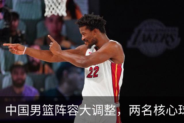 中国男篮阵容大调整，两名核心球员无缘后续阵容，徐杰、张镇麟有望扛起更多重任