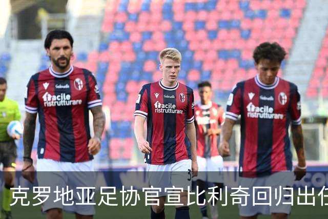 克罗地亚足协官宣比利奇回归出任主帅 曾执教北京国安