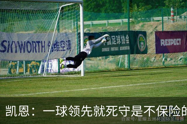 凯恩：一球领先就死守是不保险的 以这种方式输很心碎