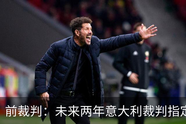 前裁判：未来两年意大利裁判指定人可能是奥尔萨托，不再一年一任