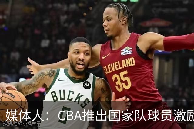 媒体人：CBA推出国家队球员激励条款 拿到奥运前8奖励每人30万