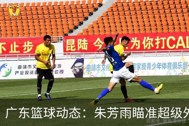 广东篮球动态：朱芳雨瞄准超级外援，杜润旺报价及徐杰征战德鲁联赛