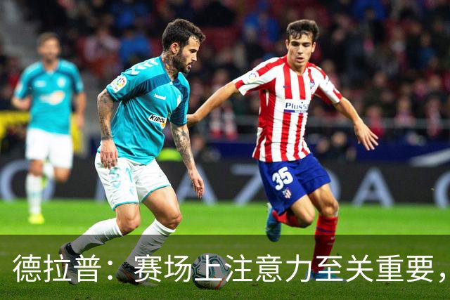 德拉普：赛场上注意力至关重要，我注重饮食营养所以请了专属厨师