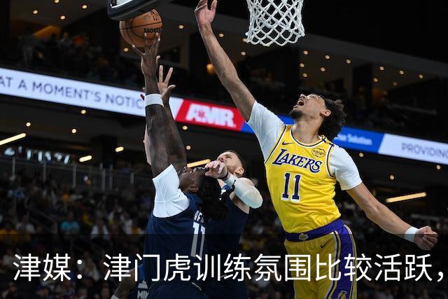 津媒：津门虎训练氛围比较活跃，目前人员比较齐整石炎已经恢复