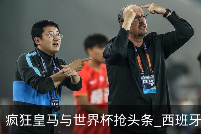 疯狂皇马与世界杯抢头条 西班牙队终又有了他们一席？