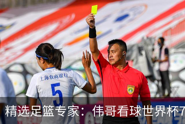 精选足篮专家：伟哥看球世界杯7连红+长线12中11