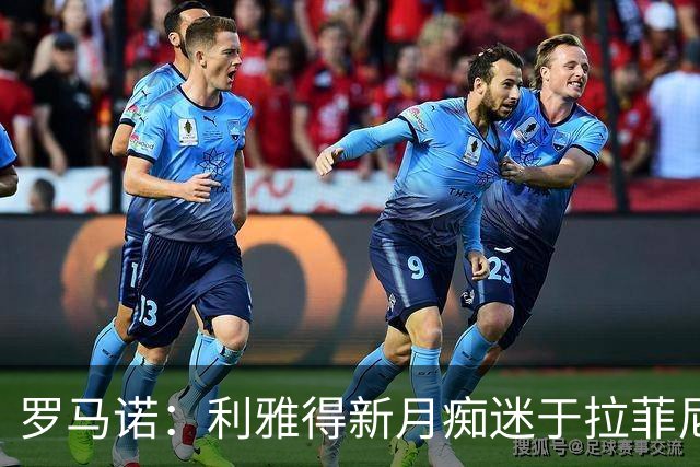 罗马诺：利雅得新月痴迷于拉菲尼亚 巴黎确实在和费兰的经纪人谈