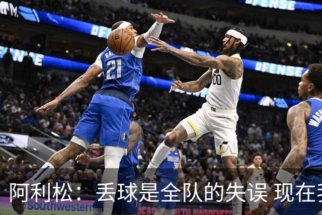阿利松：丢球是全队的失误 现在我们必须专注于下一场比赛