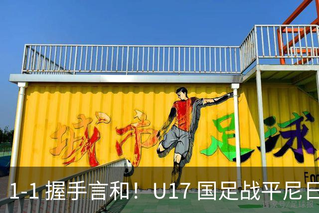 1-1 握手言和！U17 国足战平尼日利亚，银川四国赛最终排名第2