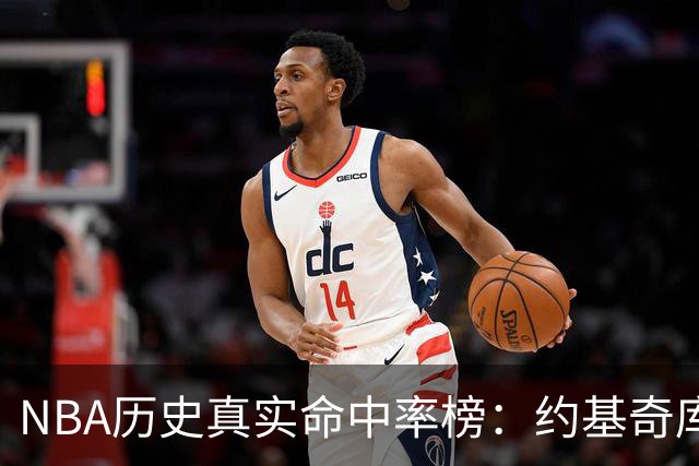 NBA历史真实命中率榜：约基奇库里唐斯前三 杜兰特第四
