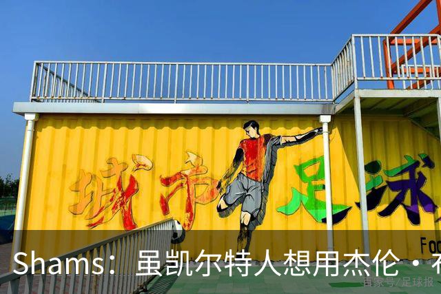 Shams：虽凯尔特人想用杰伦·布朗换字母 但球队并没有在兜售他
