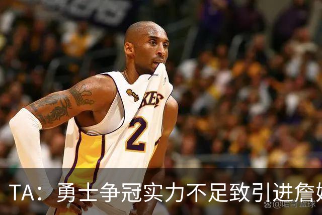 TA：勇士争冠实力不足致引进詹姆斯泡汤 他们预计将原价重签追梦