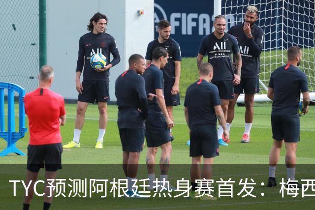 TYC预测阿根廷热身赛首发：梅西、鲁利、罗梅罗、德保罗在列