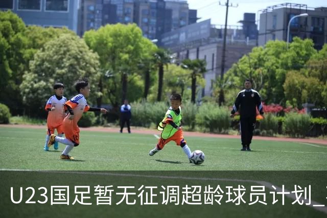 U23国足暂无征调超龄球员计划 不排除全适龄球员出战亚运会